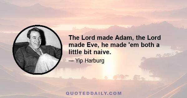 The Lord made Adam, the Lord made Eve, he made 'em both a little bit naive.