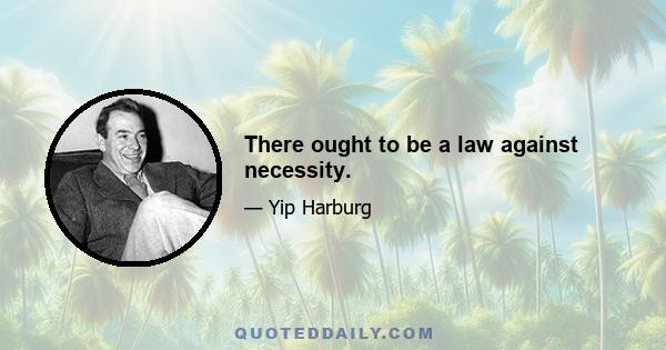 There ought to be a law against necessity.