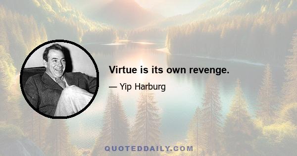 Virtue is its own revenge.