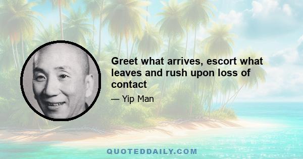 Greet what arrives, escort what leaves and rush upon loss of contact