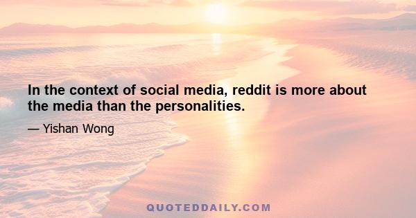 In the context of social media, reddit is more about the media than the personalities.