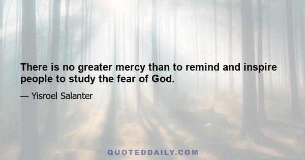 There is no greater mercy than to remind and inspire people to study the fear of God.