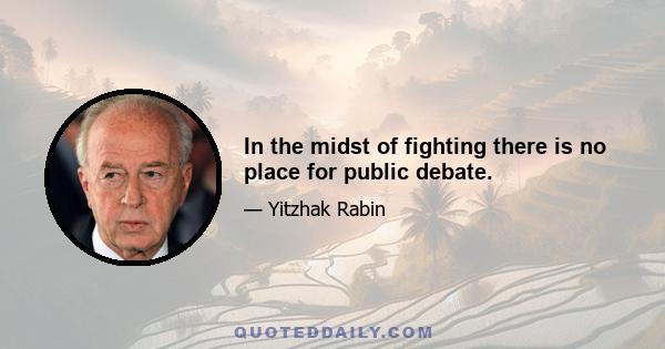 In the midst of fighting there is no place for public debate.