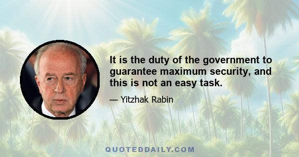 It is the duty of the government to guarantee maximum security, and this is not an easy task.