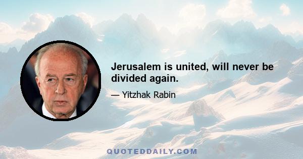 Jerusalem is united, will never be divided again.