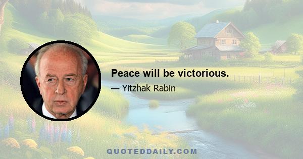 Peace will be victorious.