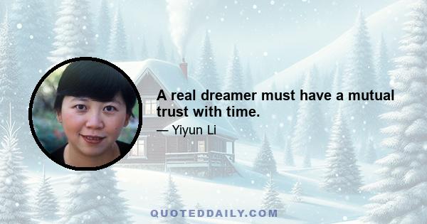 A real dreamer must have a mutual trust with time.