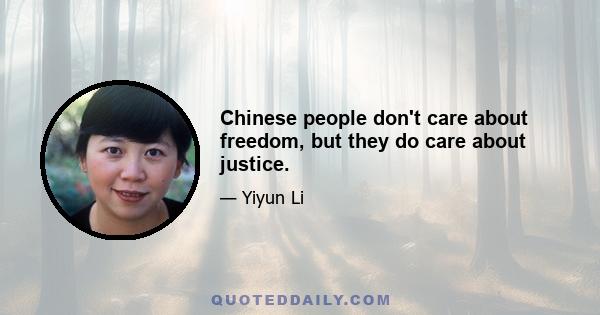 Chinese people don't care about freedom, but they do care about justice.