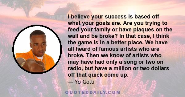 I believe your success is based off what your goals are. Are you trying to feed your family or have plaques on the wall and be broke? In that case, I think the game is in a better place. We have all heard of famous