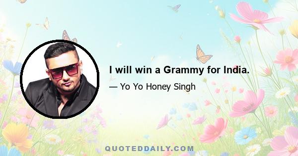 I will win a Grammy for India.