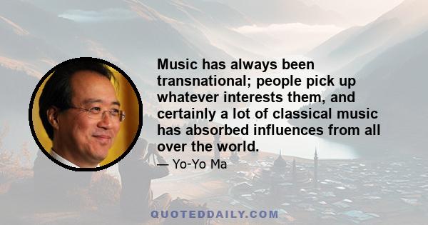 Music has always been transnational; people pick up whatever interests them, and certainly a lot of classical music has absorbed influences from all over the world.