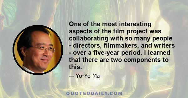 One of the most interesting aspects of the film project was collaborating with so many people - directors, filmmakers, and writers - over a five-year period. I learned that there are two components to this.