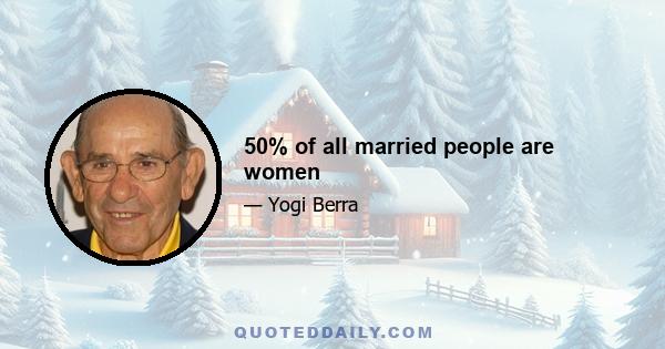 50% of all married people are women