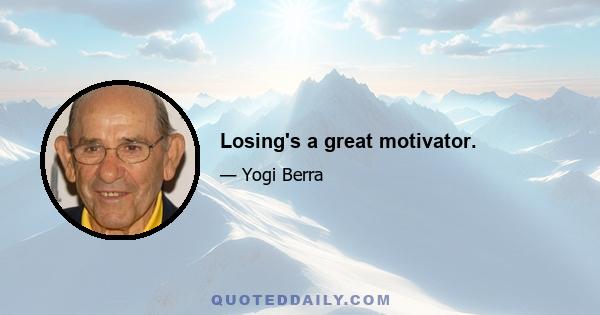 Losing's a great motivator.