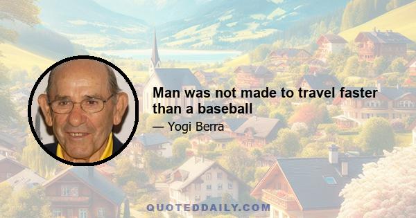 Man was not made to travel faster than a baseball