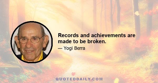 Records and achievements are made to be broken.