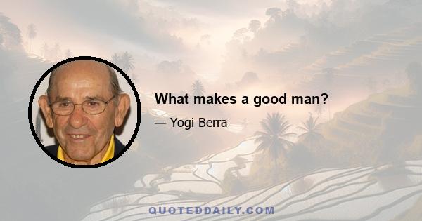 What makes a good man?