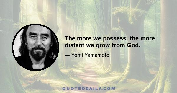 The more we possess, the more distant we grow from God.