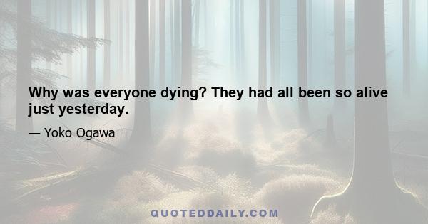 Why was everyone dying? They had all been so alive just yesterday.