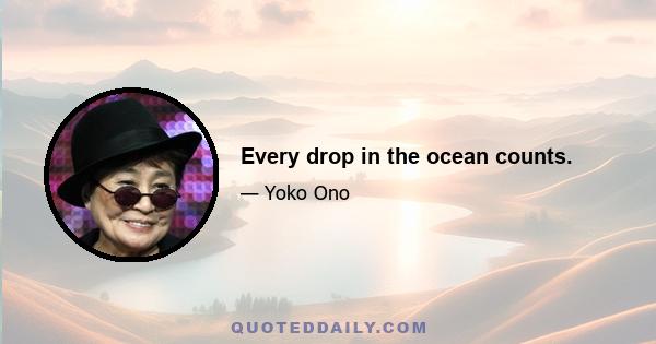 Every drop in the ocean counts.