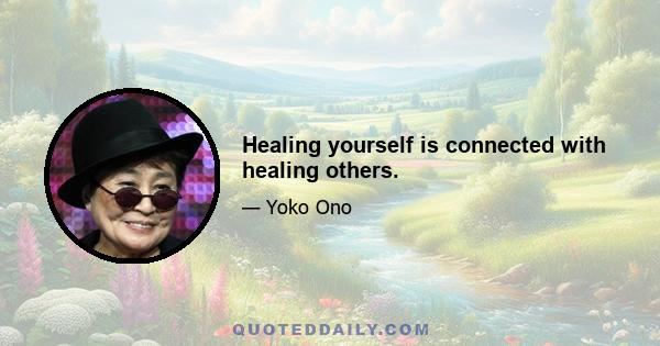 Healing yourself is connected with healing others.