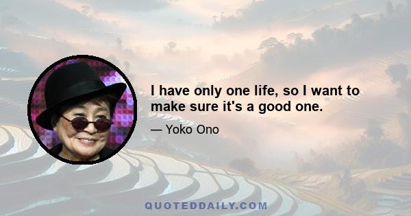 I have only one life, so I want to make sure it's a good one.