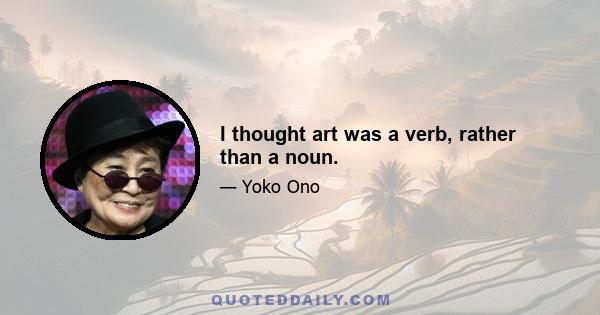 I thought art was a verb, rather than a noun.