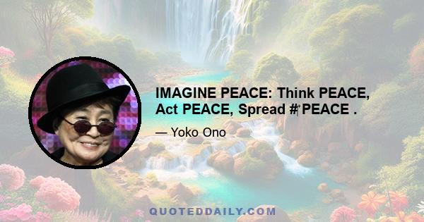 IMAGINE PEACE: Think PEACE, Act PEACE, Spread #‎ PEACE .