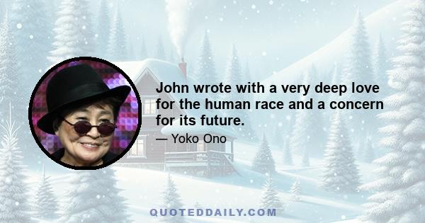 John wrote with a very deep love for the human race and a concern for its future.