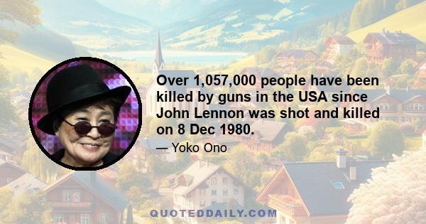 Over 1,057,000 people have been killed by guns in the USA since John Lennon was shot and killed on 8 Dec 1980.