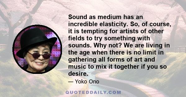 Sound as medium has an incredible elasticity. So, of course, it is tempting for artists of other fields to try something with sounds. Why not? We are living in the age when there is no limit in gathering all forms of