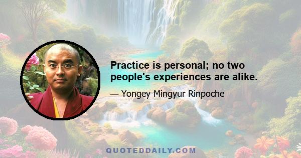 Practice is personal; no two people's experiences are alike.