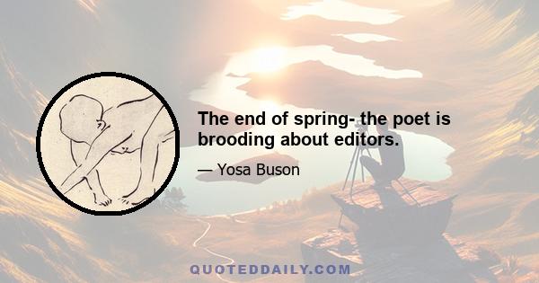 The end of spring- the poet is brooding about editors.