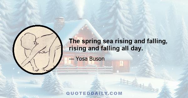 The spring sea rising and falling, rising and falling all day.