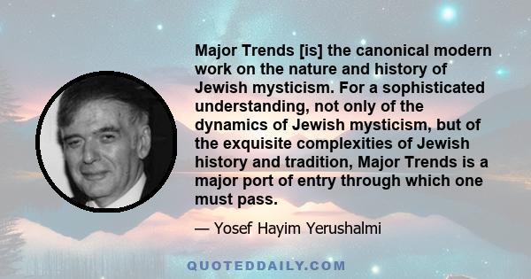 Major Trends [is] the canonical modern work on the nature and history of Jewish mysticism. For a sophisticated understanding, not only of the dynamics of Jewish mysticism, but of the exquisite complexities of Jewish