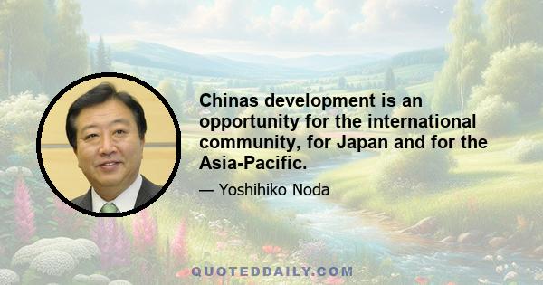 Chinas development is an opportunity for the international community, for Japan and for the Asia-Pacific.