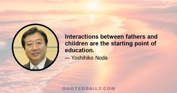 Interactions between fathers and children are the starting point of education.