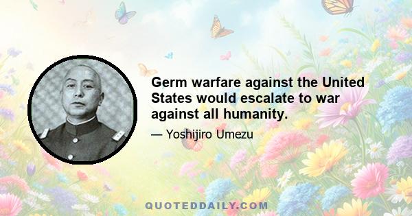 Germ warfare against the United States would escalate to war against all humanity.