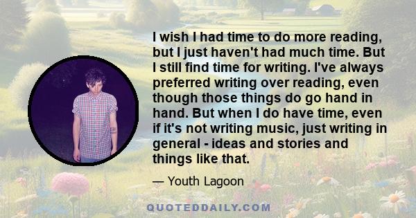 I wish I had time to do more reading, but I just haven't had much time. But I still find time for writing. I've always preferred writing over reading, even though those things do go hand in hand. But when I do have