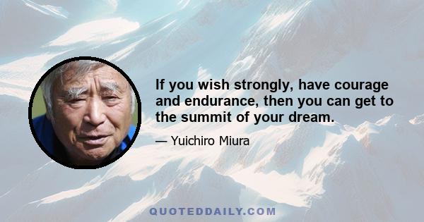 If you wish strongly, have courage and endurance, then you can get to the summit of your dream.