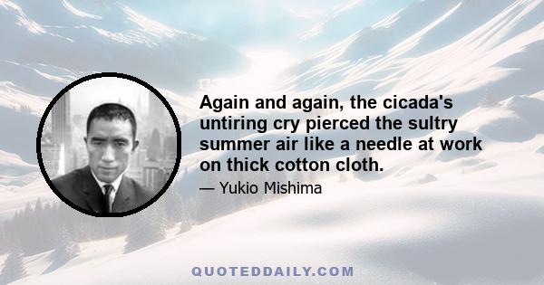 Again and again, the cicada's untiring cry pierced the sultry summer air like a needle at work on thick cotton cloth.