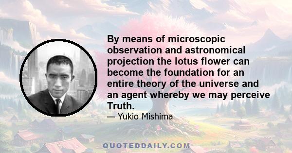 By means of microscopic observation and astronomical projection the lotus flower can become the foundation for an entire theory of the universe and an agent whereby we may perceive Truth.