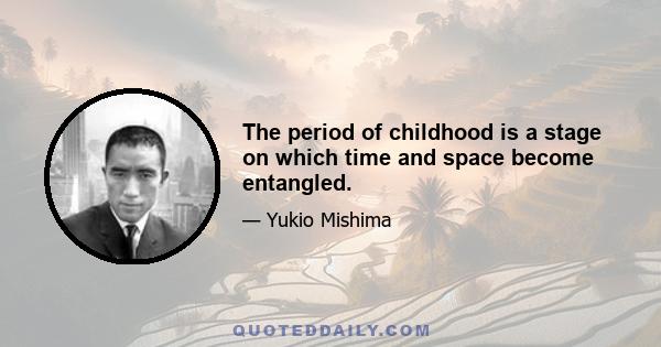 The period of childhood is a stage on which time and space become entangled.