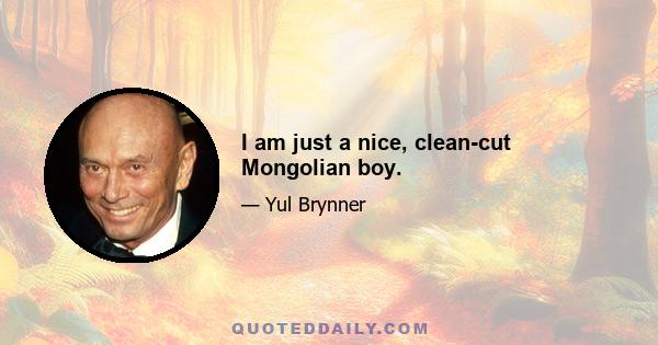 I am just a nice, clean-cut Mongolian boy.