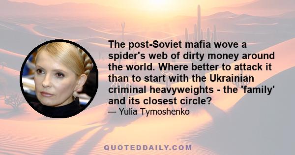 The post-Soviet mafia wove a spider's web of dirty money around the world. Where better to attack it than to start with the Ukrainian criminal heavyweights - the 'family' and its closest circle?