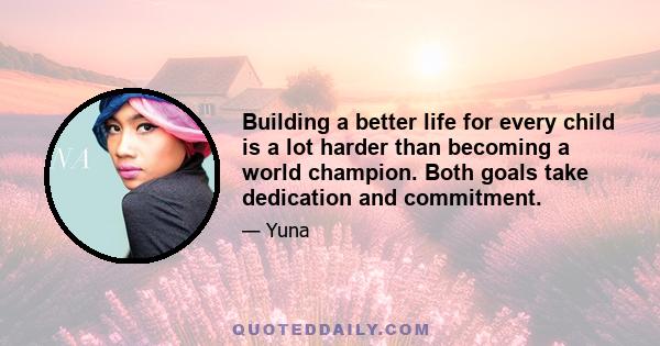 Building a better life for every child is a lot harder than becoming a world champion. Both goals take dedication and commitment.