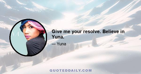 Give me your resolve. Believe in Yuna.