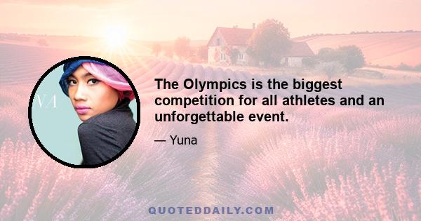 The Olympics is the biggest competition for all athletes and an unforgettable event.