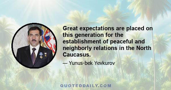 Great expectations are placed on this generation for the establishment of peaceful and neighborly relations in the North Caucasus.