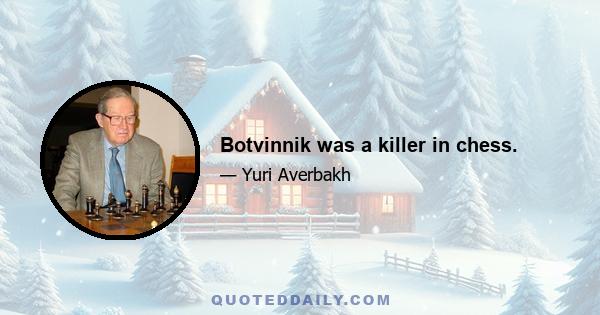 Botvinnik was a killer in chess.